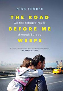 [GET] [EBOOK EPUB KINDLE PDF] The Road Before Me Weeps: On the Refugee Route Through Europe by  Nick