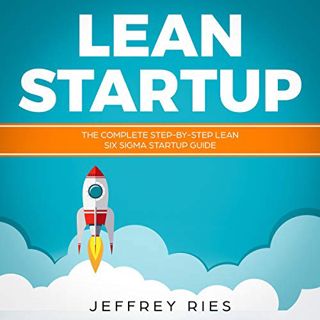Access PDF EBOOK EPUB KINDLE Lean Startup: The Complete Step-By-Step Lean Six Sigma Startup Guide: L