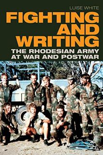 [ACCESS] KINDLE PDF EBOOK EPUB Fighting and Writing: The Rhodesian Army at War and Postwar by  Luise