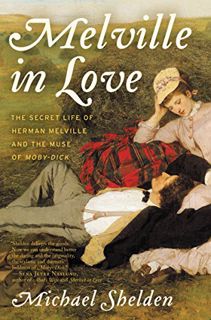 Read [KINDLE PDF EBOOK EPUB] Melville in Love: The Secret Life of Herman Melville and the Muse of Mo