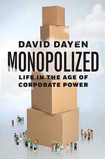 [Read] EBOOK EPUB KINDLE PDF Monopolized: Life in the Age of Corporate Power by  David Dayen 📂