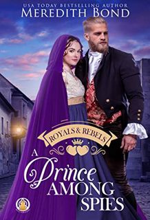 [Access] [EPUB KINDLE PDF EBOOK] A Prince Among Spies (Royals & Rebels Book 3) by  Meredith Bond 💞