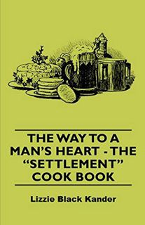 [Read] [KINDLE PDF EBOOK EPUB] The Way to a Man's Heart - The Settlement Cook Book by  Lizzie Black