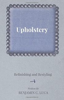 [Get] PDF EBOOK EPUB KINDLE Upholstery - Refinishing and Restyling by  Benjamin C. Luca 💞