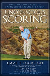 [GET] [EBOOK EPUB KINDLE PDF] Unconscious Scoring: Dave Stockton's Guide to Saving Shots Around the