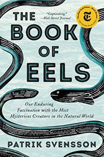 READ [EBOOK EPUB KINDLE PDF] The Book of Eels: Our Enduring Fascination with the Most Mysterious Cre
