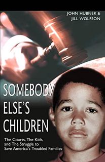 GET [PDF EBOOK EPUB KINDLE] Somebody Else's Children: The Courts, The Kids, and The Struggle to Save