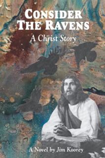 Get [PDF EBOOK EPUB KINDLE] Consider The Ravens: A Christ Story by  Jim Koorey 💚