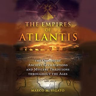 [READ] [EPUB KINDLE PDF EBOOK] The Empires of Atlantis: The Origins of Ancient Civilizations and Mys