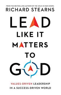 [Read] PDF EBOOK EPUB KINDLE Lead Like It Matters to God: Values-Driven Leadership in a Success-Driv