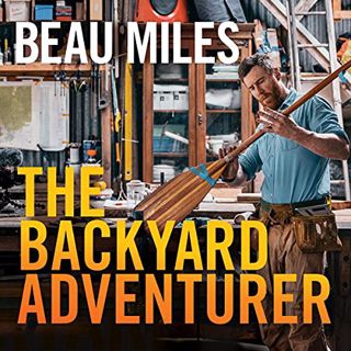 View PDF EBOOK EPUB KINDLE The Backyard Adventurer by  Beau Miles,Beau Miles,Author's Republic 🎯