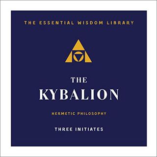 Access [EPUB KINDLE PDF EBOOK] The Kybalion: Hermetic Philosophy by  Three Intiates,Joel Fotinos,Pet