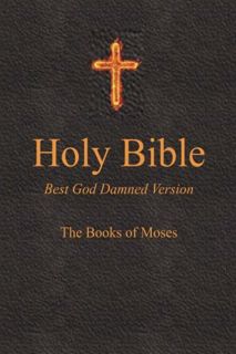 View [KINDLE PDF EBOOK EPUB] Holy Bible - Best God Damned Version - The Books of Moses: For atheists