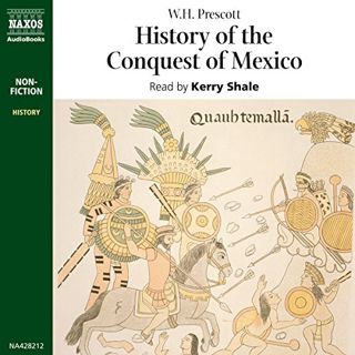 [Get] [EBOOK EPUB KINDLE PDF] History of the Conquest of Mexico by  W.H. Prescott,Kerry Shale,Naxos