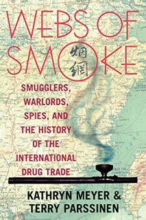 Access [PDF EBOOK EPUB KINDLE] Webs of Smoke: Smugglers, Warlords, Spies, and the History of the Int