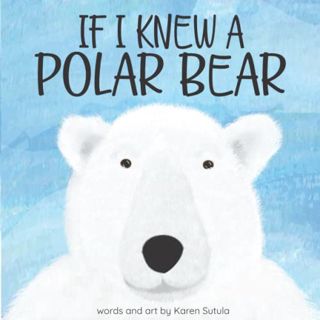 Access KINDLE PDF EBOOK EPUB If I Knew A Polar Bear by  Karen Sutula &  Karen Sutula 📂