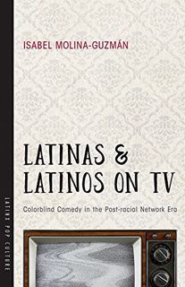 READ KINDLE PDF EBOOK EPUB Latinas and Latinos on TV: Colorblind Comedy in the Post-racial Network E