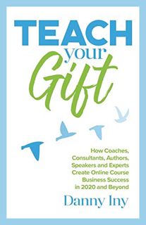 VIEW PDF EBOOK EPUB KINDLE Teach Your Gift: How Coaches, Consultants, Authors, Speakers, and Experts