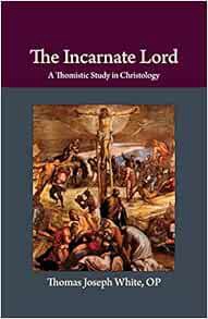 Read EPUB KINDLE PDF EBOOK The Incarnate Lord: A Thomistic Study in Christology (Thomistic Ressource