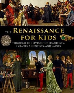 View [EBOOK EPUB KINDLE PDF] The Renaissance for Kids through the Lives of its Artists, Tyrants, Sci