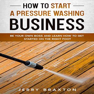 Read PDF EBOOK EPUB KINDLE How to Start a Pressure Washing Business: Be Your Own Boss and Learn How