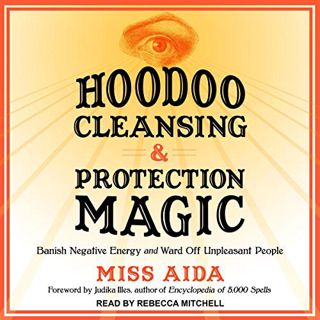[ACCESS] EBOOK EPUB KINDLE PDF Hoodoo Cleansing and Protection Magic: Banish Negative Energy and War