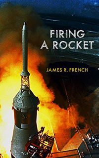 VIEW PDF EBOOK EPUB KINDLE Firing A Rocket: Stories of the Development of the Rocket Engines for the