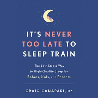 [Get] KINDLE PDF EBOOK EPUB It's Never Too Late to Sleep Train: The Low-Stress Way to High-Quality S