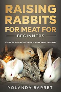 [Access] EPUB KINDLE PDF EBOOK Raising Rabbits for Meat for Beginners: A Step-by-Step Guide on How t