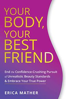 Access [EPUB KINDLE PDF EBOOK] Your Body, Your Best Friend: End the Confidence-Crushing Pursuit of U
