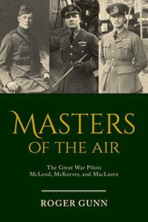 [ACCESS] [PDF EBOOK EPUB KINDLE] Masters of the Air: The Great War Pilots McLeod, McKeever, and MacL
