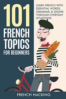 [Get] [KINDLE PDF EBOOK EPUB] 101 French Topics For Beginners - Learn French With essential Words, G