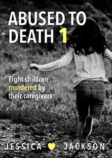 [VIEW] [EBOOK EPUB KINDLE PDF] ABUSED TO DEATH 1: Eight children ... murdered by their caregivers by