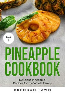 [Get] [EBOOK EPUB KINDLE PDF] Pineapple Cookbook: Delicious Pineapple Recipes for the Whole Family (