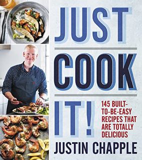GET KINDLE PDF EBOOK EPUB Just Cook It!: 145 Built-to-Be-Easy Recipes That Are Totally Delicious by