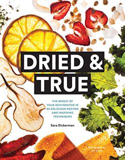 [Read] [EBOOK EPUB KINDLE PDF] Dried & True: The Magic of Your Dehydrator in 80 Delicious Recipes an