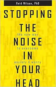READ [EPUB KINDLE PDF EBOOK] Stopping the Noise in Your Head : the New Way to Overcome Anxiety and W