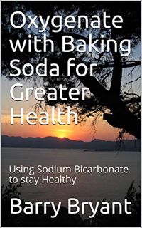 VIEW KINDLE PDF EBOOK EPUB Oxygenate with Baking Soda for Greater Health: Using Sodium Bicarbonate t