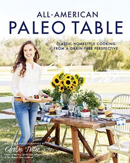 Access EPUB KINDLE PDF EBOOK All-American Paleo Table: Classic Homestyle Cooking from a Grain-Free P