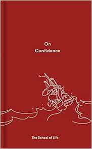 [VIEW] [EPUB KINDLE PDF EBOOK] On Confidence (Essay Books) by The School of LifeAlain de Botton 💙