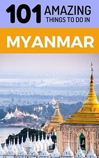 [View] [EBOOK EPUB KINDLE PDF] 101 Amazing Things to Do in Myanmar: Myanmar Travel Guide (Yangon Tra