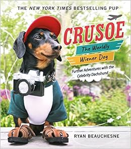 [ACCESS] [EPUB KINDLE PDF EBOOK] Crusoe, the Worldly Wiener Dog: Further Adventures with the Celebri