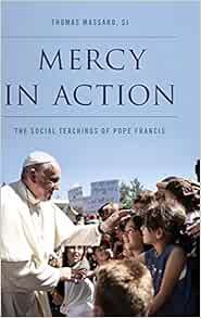 [ACCESS] [KINDLE PDF EBOOK EPUB] Mercy in Action: The Social Teachings of Pope Francis by Thomas Mas