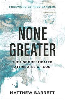 [VIEW] EPUB KINDLE PDF EBOOK None Greater: The Undomesticated Attributes of God by  Matthew Barrett