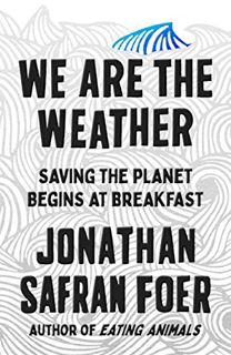 [GET] PDF EBOOK EPUB KINDLE We Are the Weather: Saving the Planet Begins at Breakfast by  Jonathan S
