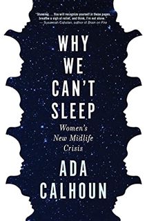 [ACCESS] [KINDLE PDF EBOOK EPUB] Why We Can't Sleep: Women's New Midlife Crisis by  Ada Calhoun 🖍️