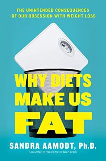Read EPUB KINDLE PDF EBOOK Why Diets Make Us Fat: The Unintended Consequences of Our Obsession With