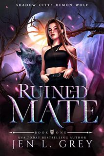 [View] PDF EBOOK EPUB KINDLE Ruined Mate (Shadow City: Demon Wolf Book 1) by  Jen L. Grey &  Shadow