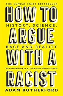[GET] EPUB KINDLE PDF EBOOK How to Argue With a Racist: History, Science, Race and Reality by Adam R