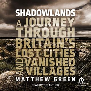 Get [PDF EBOOK EPUB KINDLE] Shadowlands: A Journey Through Britain's Lost Cities and Vanished Villag
